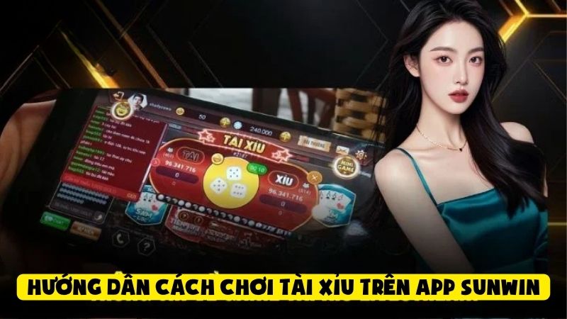 Mẹo Chơi Tài Xỉu Trên Điện Thoại Bằng App Sunwin Hiệu Quả