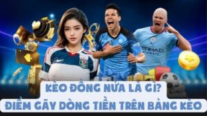 Kèo Đồng Nửa Là Gì | Điểm Gãy Dòng Tiền Trên Bảng Kèo