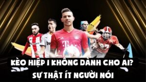 Kèo Hiệp 1 Không Dành Cho Ai? Sự Thật Ít Người Nói