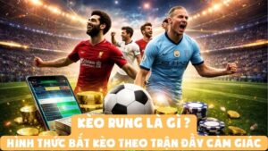 Kèo Rung Là Gì | Hình Thức Bắt Kèo Theo Trận Đầy Cảm Giác