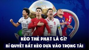 Kèo Thẻ Phạt Là Gì? Bí Quyết Bắt Kèo Dựa Vào Trọng Tài