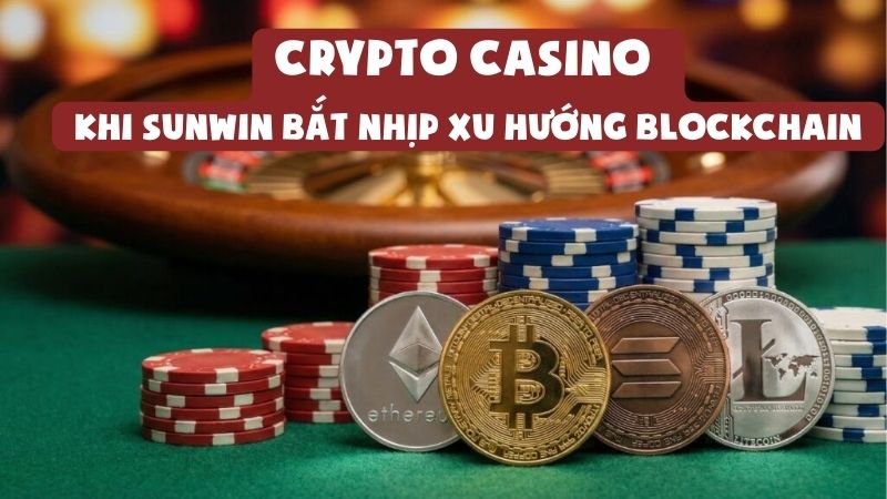 Crypto Casino - Khi Sunwin Bắt Nhịp Xu Hướng Blockchain