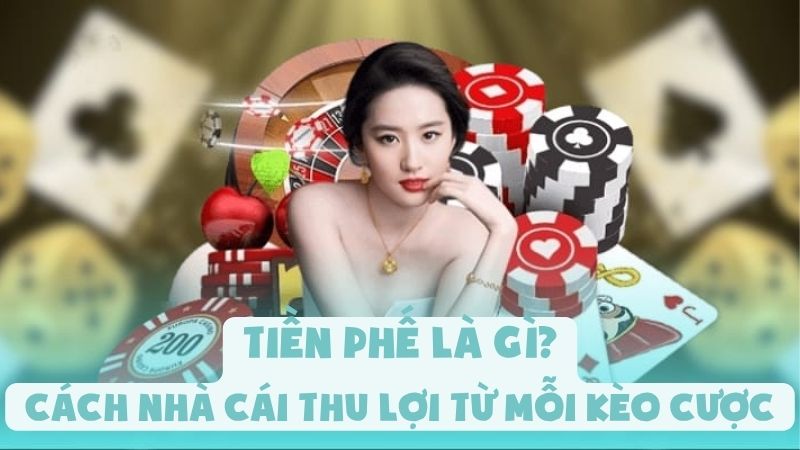 Tiền Phế Là Gì? | Cách Nhà Cái Thu Lợi Từ Mỗi Kèo Cược