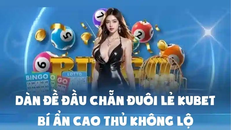 Dàn Đề Đầu Chẵn Đuôi Lẻ Kubet | Bí Ẩn Cao Thủ Không Lộ